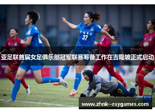 亚足联首届女足俱乐部冠军联赛筹备工作在吉隆坡正式启动 亚足联首届女足俱乐部冠军联赛筹备工作在吉隆坡正式启动